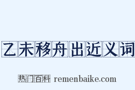 乙未移舟出近义词是什么意思的图片